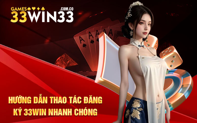 Hướng dẫn thao tác đăng ký 33Win nhanh chóng