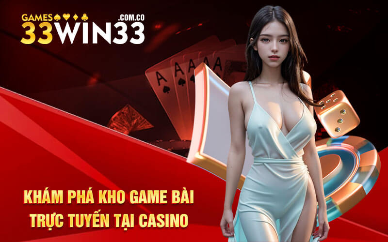 Khám phá kho game bài trực tuyến tại casino 33Win