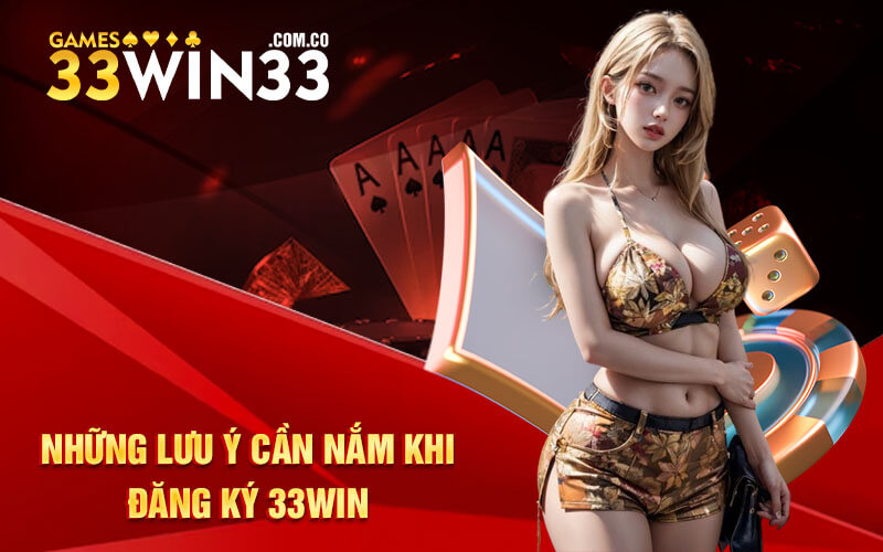 Những lưu ý cần nắm khi đăng ký 33Win