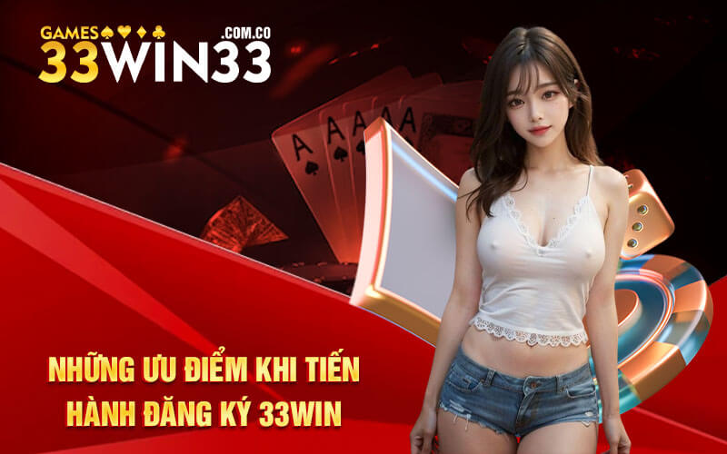 Những ưu điểm khi tiến hành đăng ký 33Win